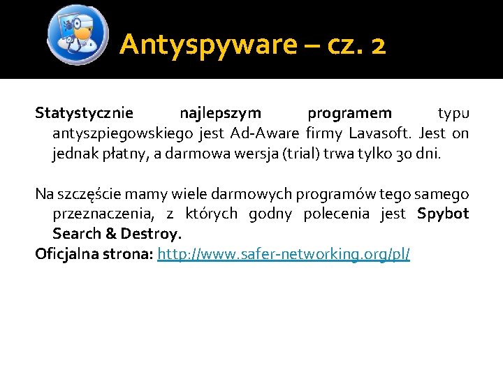 Antyspyware – cz. 2 Statystycznie najlepszym programem typu antyszpiegowskiego jest Ad-Aware firmy Lavasoft. Jest
