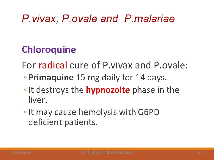 P. vivax, P. ovale and P. malariae Chloroquine For radical cure of P. vivax