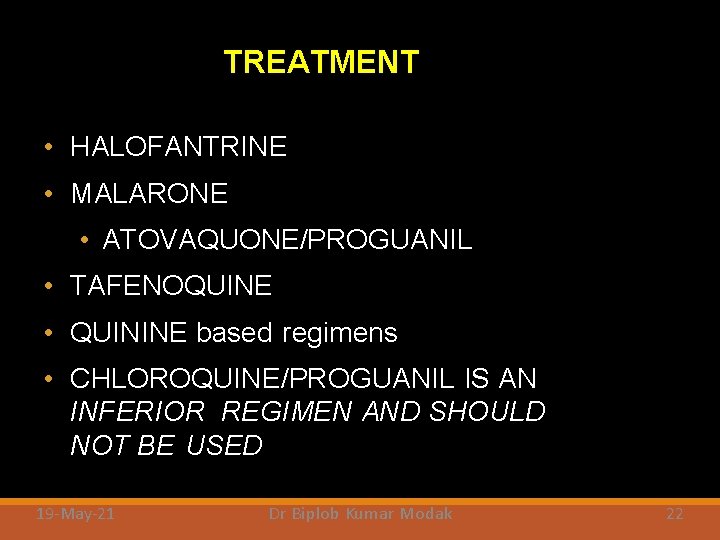 TREATMENT • HALOFANTRINE • MALARONE • ATOVAQUONE/PROGUANIL • TAFENOQUINE • QUININE based regimens •