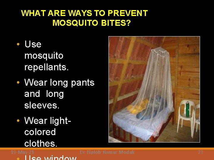 WHAT ARE WAYS TO PREVENT MOSQUITO BITES? • Use mosquito repellants. • Wear long