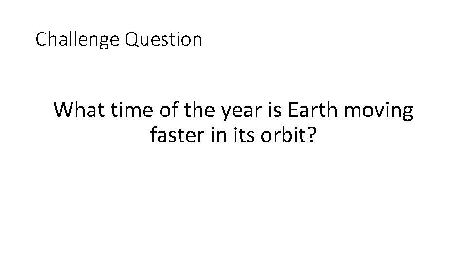 Challenge Question What time of the year is Earth moving faster in its orbit?