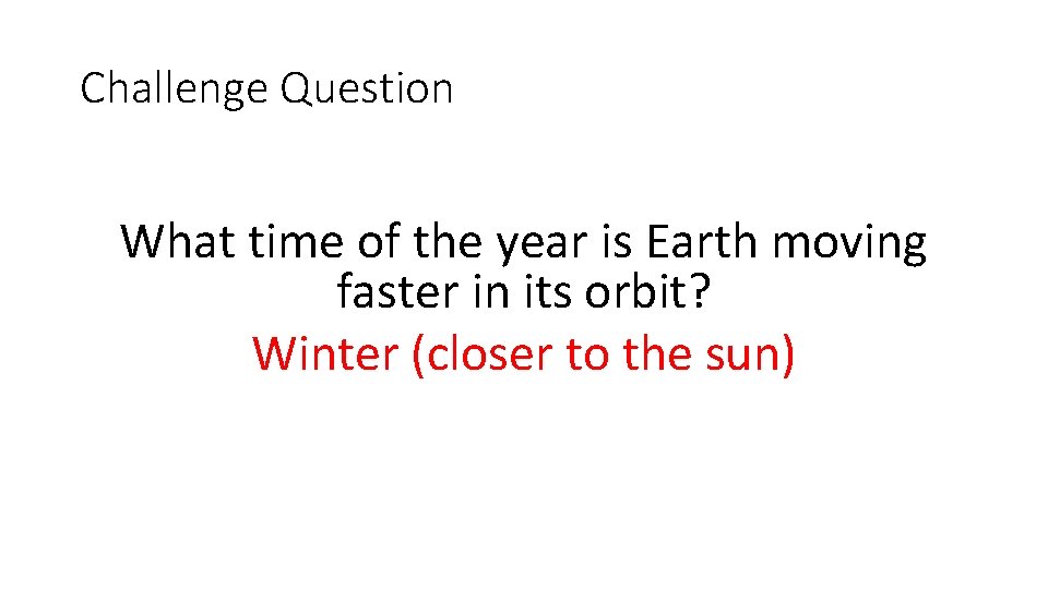 Challenge Question What time of the year is Earth moving faster in its orbit?