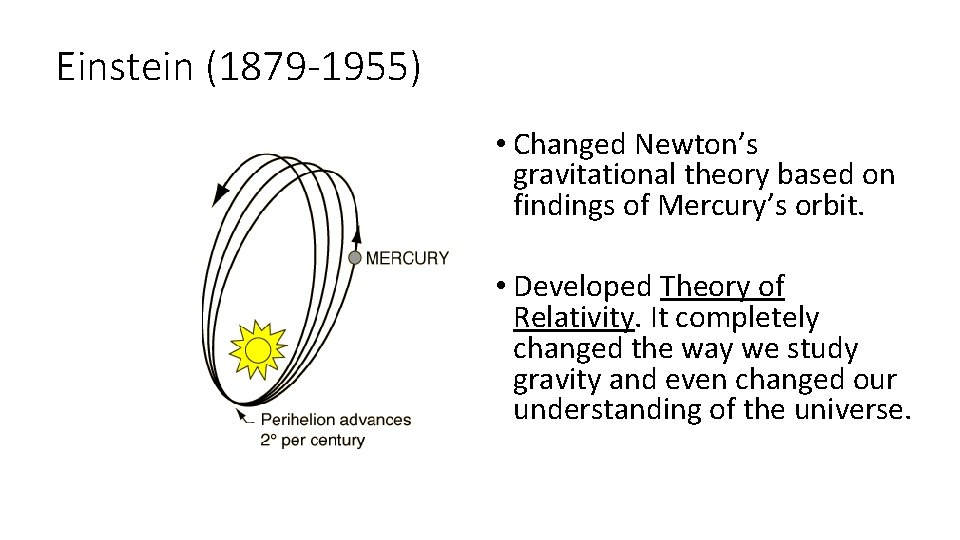 Einstein (1879 -1955) • Changed Newton’s gravitational theory based on findings of Mercury’s orbit.
