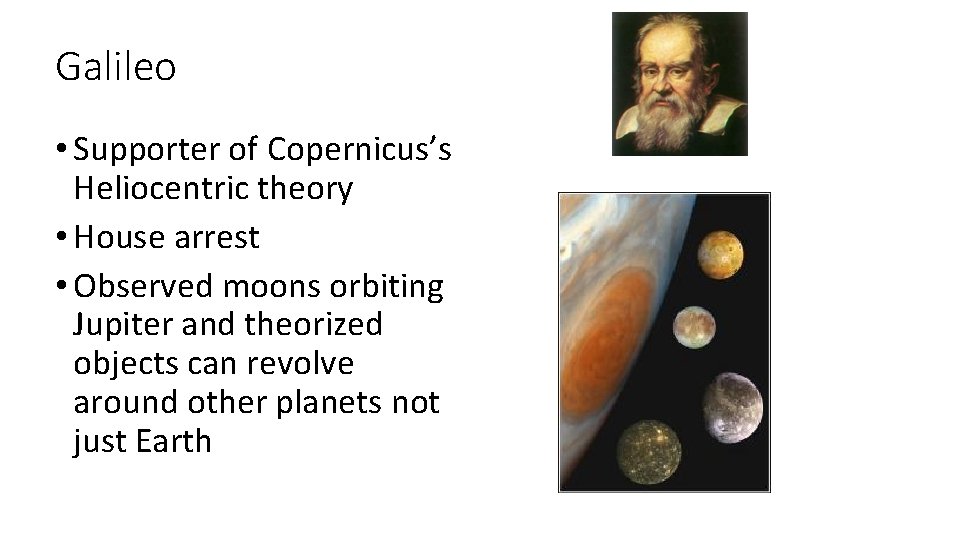 Galileo • Supporter of Copernicus’s Heliocentric theory • House arrest • Observed moons orbiting