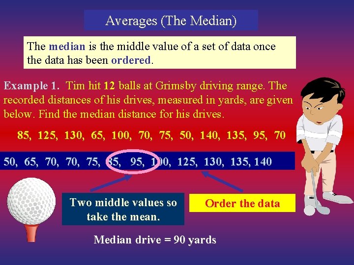 Averages (The Median) The median is the middle value of a set of data