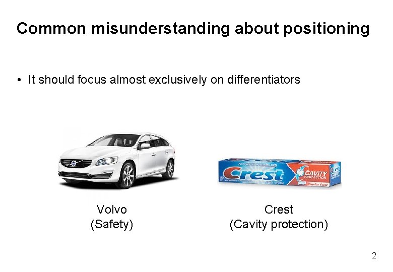 Common misunderstanding about positioning • It should focus almost exclusively on differentiators Volvo (Safety)