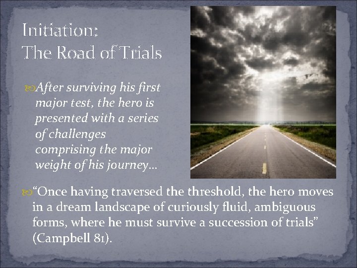 Initiation: The Road of Trials After surviving his first major test, the hero is