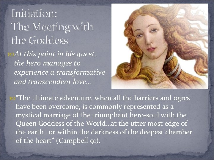 Initiation: The Meeting with the Goddess At this point in his quest, the hero