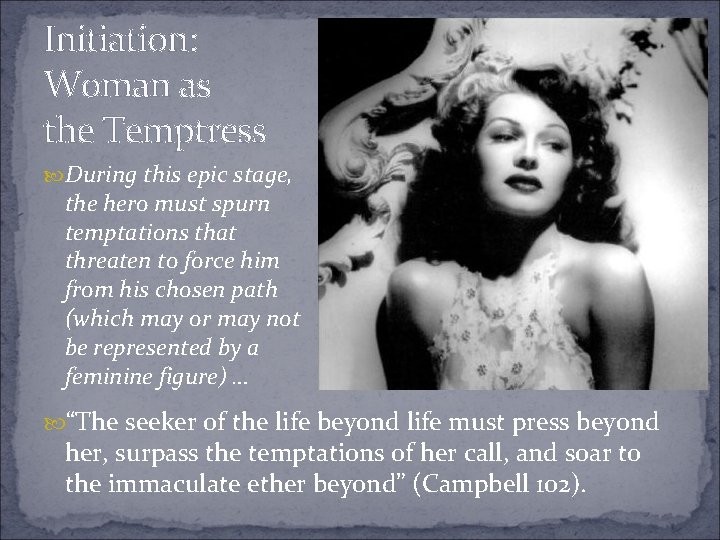 Initiation: Woman as the Temptress During this epic stage, the hero must spurn temptations