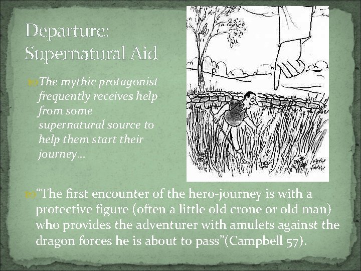 Departure: Supernatural Aid The mythic protagonist frequently receives help from some supernatural source to
