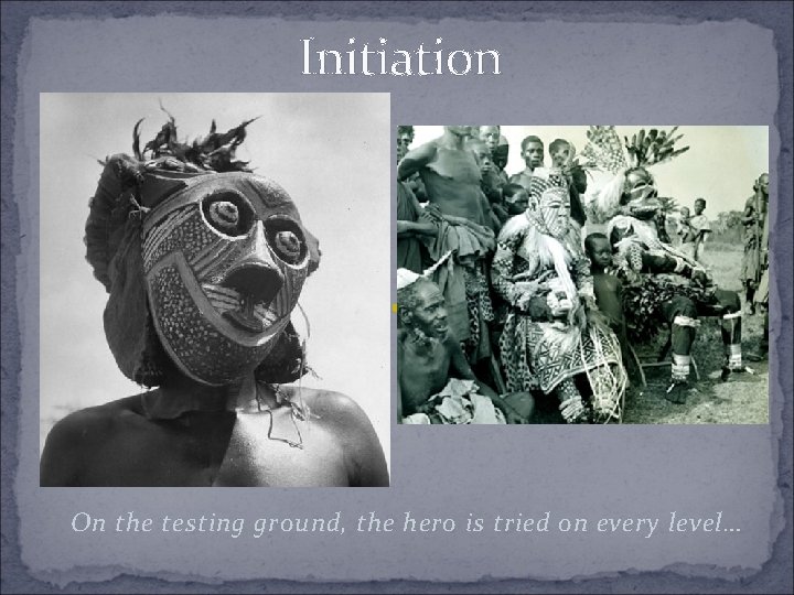 Initiation On the testing ground, the hero is tried on every level… 