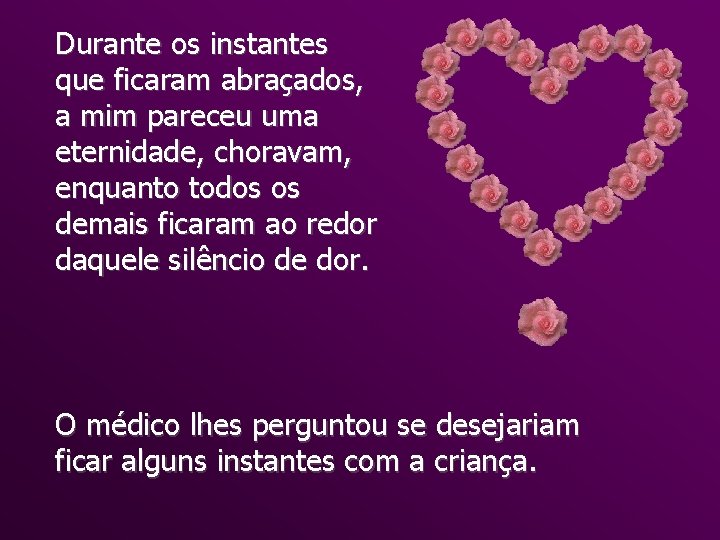 Durante os instantes que ficaram abraçados, a mim pareceu uma eternidade, choravam, enquanto todos