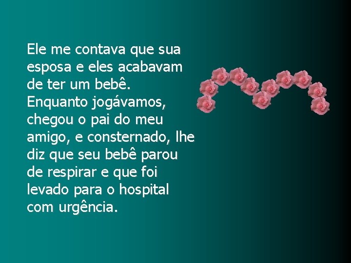 Ele me contava que sua esposa e eles acabavam de ter um bebê. Enquanto