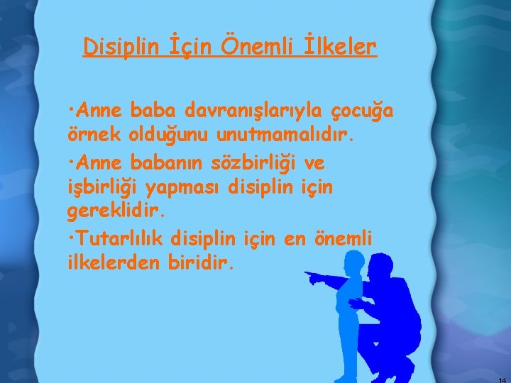 Disiplin İçin Önemli İlkeler • Anne baba davranışlarıyla çocuğa örnek olduğunu unutmamalıdır. • Anne