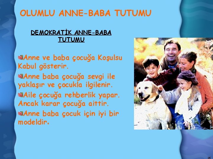 OLUMLU ANNE-BABA TUTUMU DEMOKRATİK ANNE-BABA TUTUMU Anne ve baba çocuğa Koşulsu Kabul gösterir. Anne