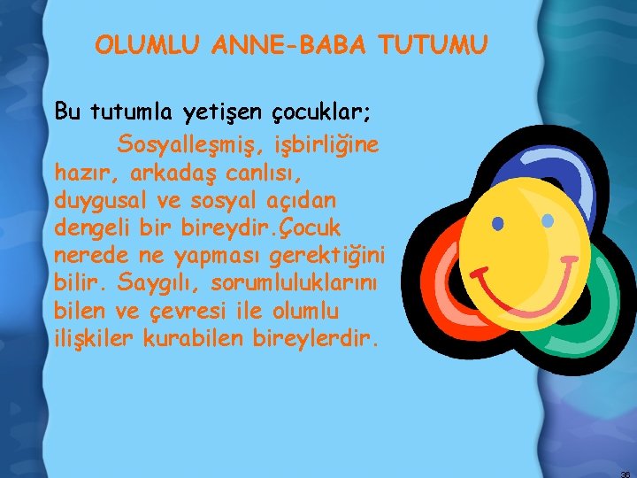 OLUMLU ANNE-BABA TUTUMU Bu tutumla yetişen çocuklar; Sosyalleşmiş, işbirliğine hazır, arkadaş canlısı, duygusal ve