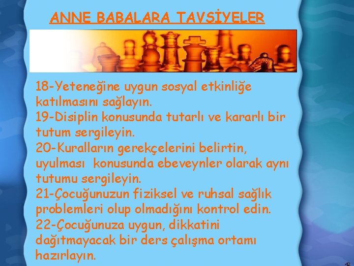 ANNE BABALARA TAVSİYELER 18 -Yeteneğine uygun sosyal etkinliğe katılmasını sağlayın. 19 -Disiplin konusunda tutarlı