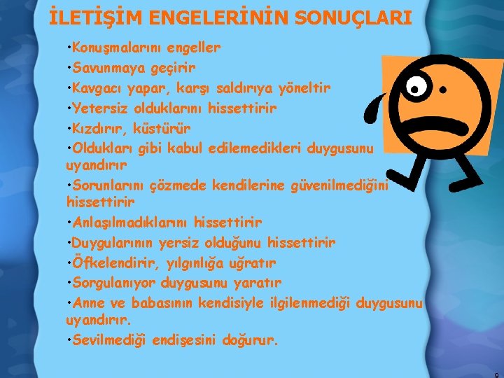 İLETİŞİM ENGELERİNİN SONUÇLARI • Konuşmalarını engeller • Savunmaya geçirir • Kavgacı yapar, karşı saldırıya