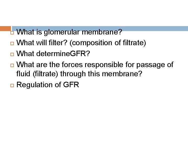  What is glomerular membrane? What will filter? (composition of filtrate) What determine. GFR?