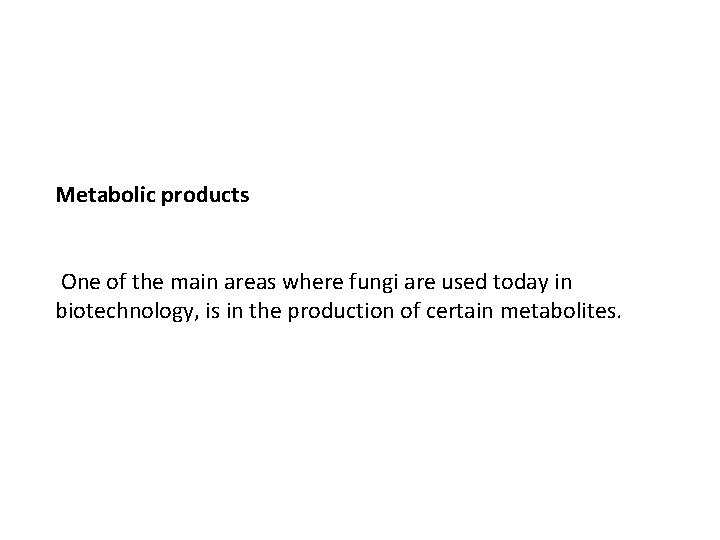 Metabolic products One of the main areas where fungi are used today in biotechnology,