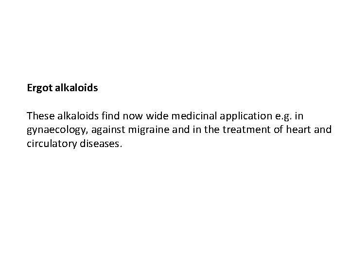 Ergot alkaloids These alkaloids find now wide medicinal application e. g. in gynaecology, against