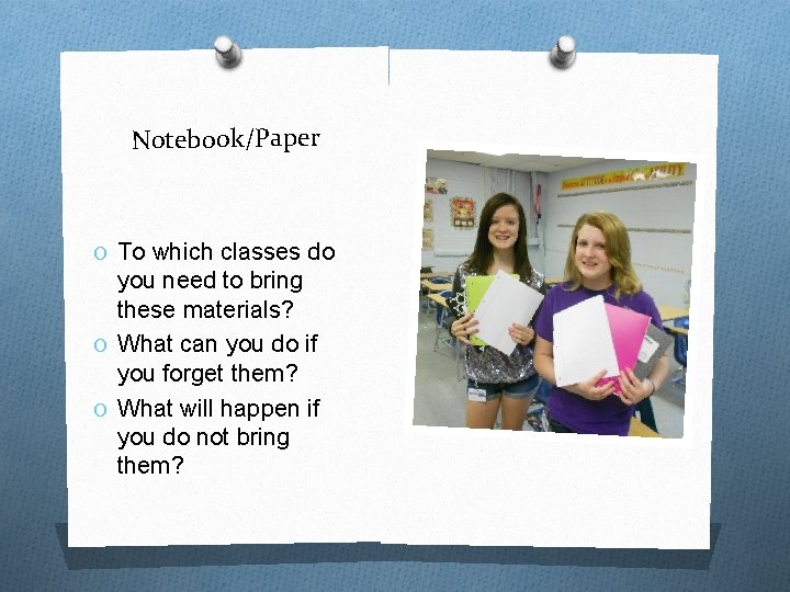 Notebook/Paper O To which classes do you need to bring these materials? O What