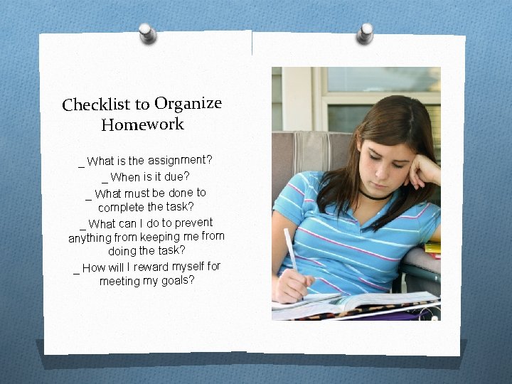 Checklist to Organize Homework _ What is the assignment? _ When is it due?