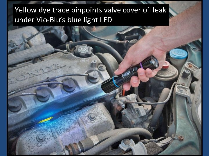 Yellow dye trace pinpoints valve cover oil leak under Vio-Blu’s blue light LED 