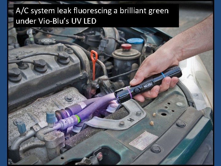 A/C system leak fluorescing a brilliant green under Vio-Blu’s UV LED 
