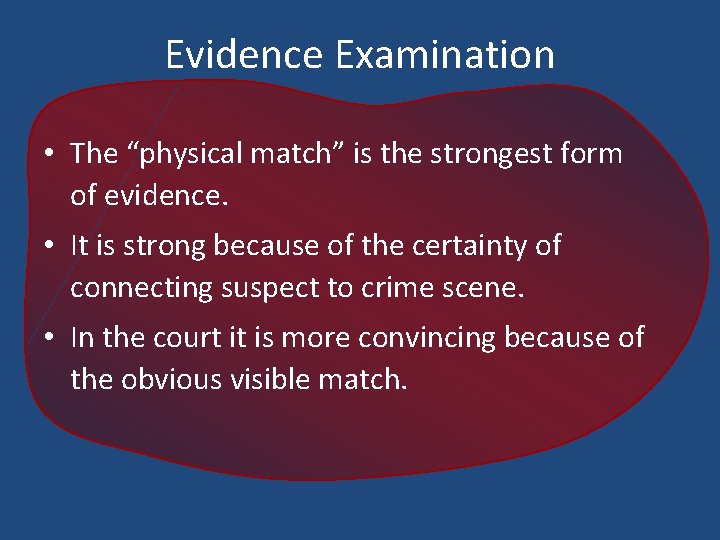 Evidence Examination • The “physical match” is the strongest form of evidence. • It
