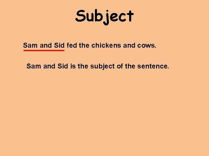 Subject Sam and Sid fed the chickens and cows. Sam and Sid is the