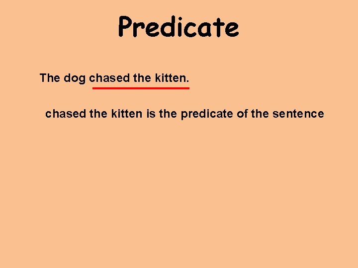 Predicate The dog chased the kitten is the predicate of the sentence 