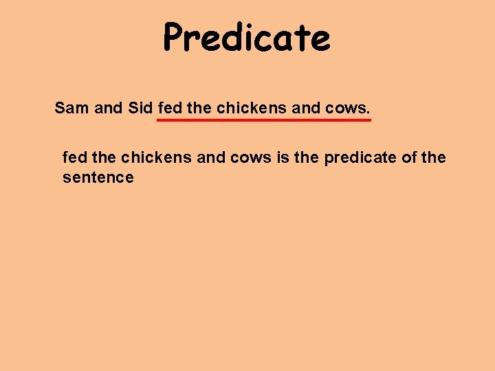 Predicate Sam and Sid fed the chickens and cows is the predicate of the