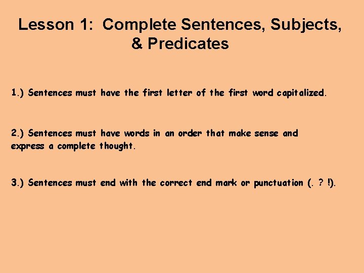 Lesson 1: Complete Sentences, Subjects, & Predicates 1. ) Sentences must have the first