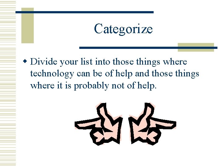 Categorize w Divide your list into those things where technology can be of help