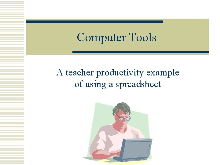 Computer Tools A teacher productivity example of using a spreadsheet 