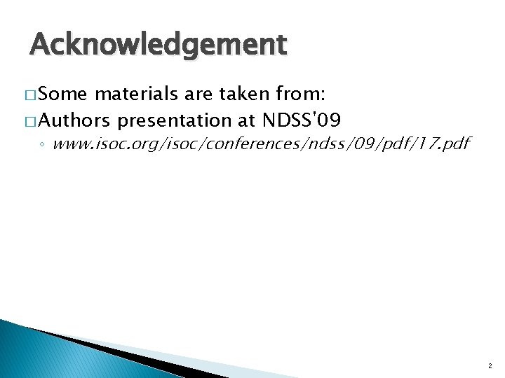 Acknowledgement � Some materials are taken from: � Authors presentation at NDSS'09 ◦ www.