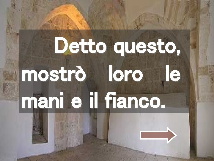 Detto questo, mostrò loro le mani e il fianco. 