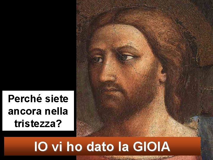 Perché siete ancora nella tristezza? IO vi ho dato la GIOIA 