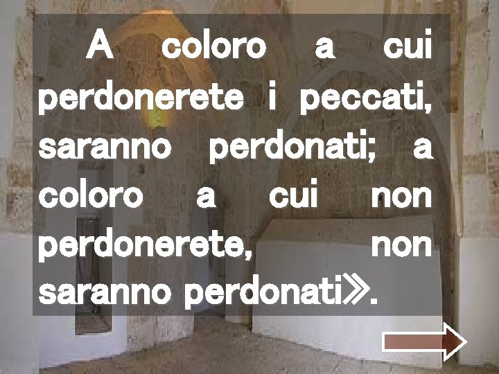 A coloro a cui perdonerete i peccati, saranno perdonati; a coloro a cui non