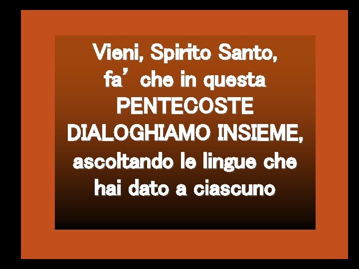 Vieni, Spirito Santo, fa’ che in questa PENTECOSTE DIALOGHIAMO INSIEME, ascoltando le lingue che