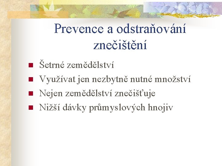 Prevence a odstraňování znečištění n n Šetrné zemědělství Využívat jen nezbytně nutné množství Nejen