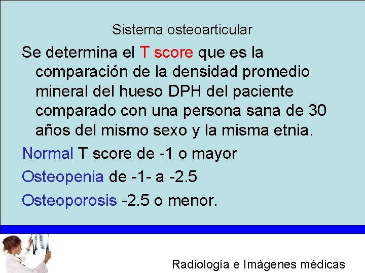 Sistema osteoarticular Se determina el T score que es la comparación de la densidad