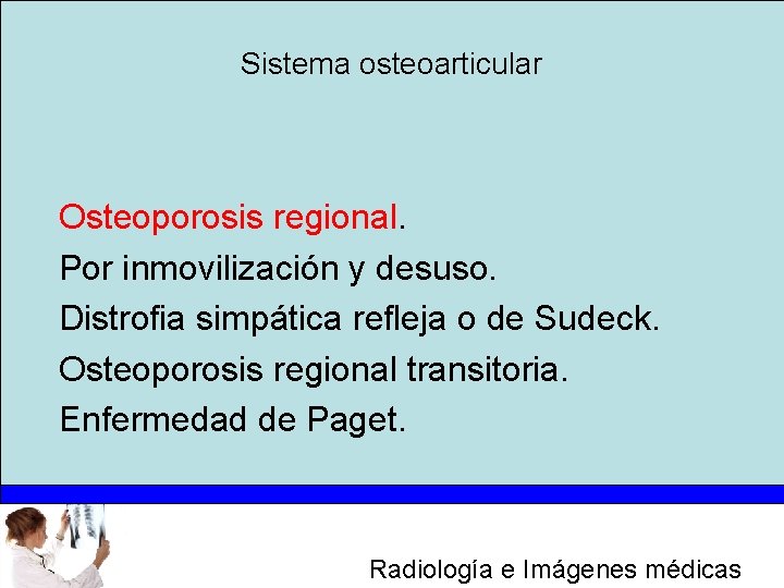 Sistema osteoarticular Osteoporosis regional. Por inmovilización y desuso. Distrofia simpática refleja o de Sudeck.