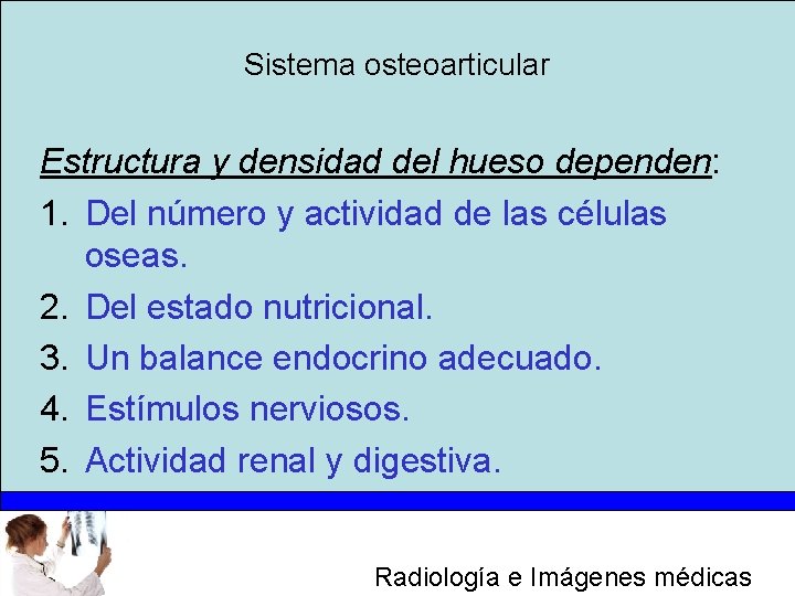 Sistema osteoarticular Estructura y densidad del hueso dependen: 1. Del número y actividad de