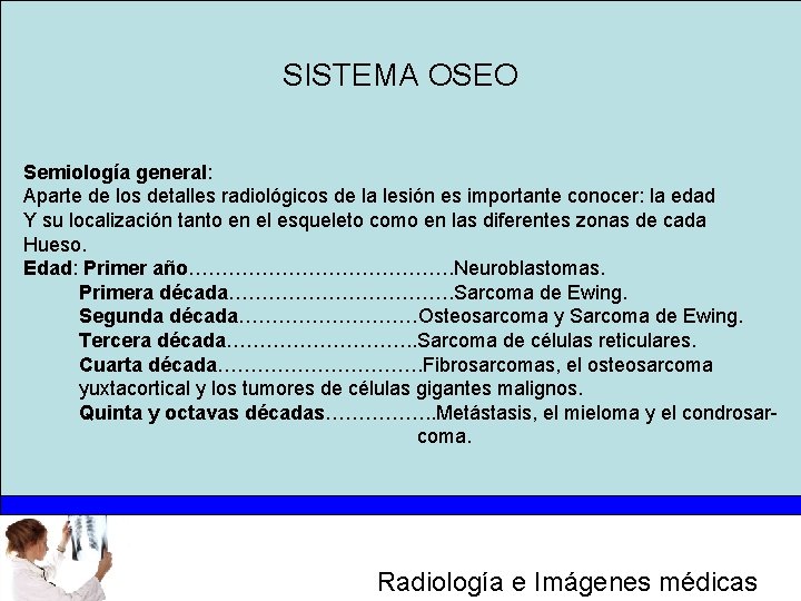 SISTEMA OSEO Semiología general: Aparte de los detalles radiológicos de la lesión es importante