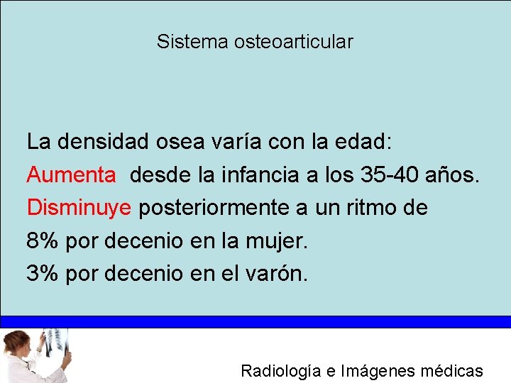 Sistema osteoarticular La densidad osea varía con la edad: Aumenta desde la infancia a