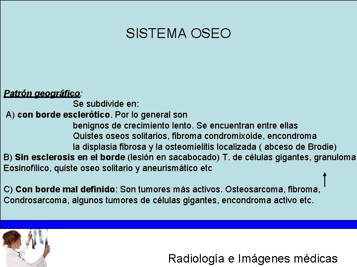 SISTEMA OSEO Patrón geográfico: Se subdivide en: A) con borde esclerótico. Por lo general