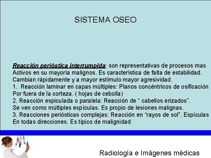 SISTEMA OSEO Reacción perióstica interrumpida: son representativas de procesos mas Activos en su mayoría