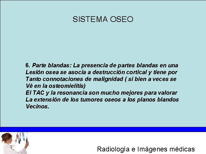 SISTEMA OSEO 6. Parte blandas: La presencia de partes blandas en una Lesión osea